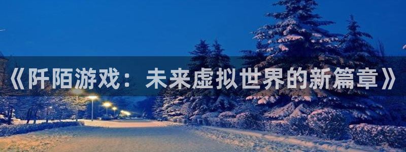 星欧娱乐在线登录：《阡陌游戏：未来虚拟世界的新篇章》